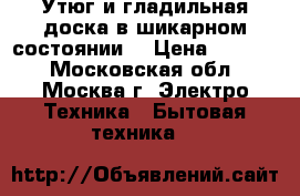 Утюг и гладильная доска в шикарном состоянии! › Цена ­ 1 500 - Московская обл., Москва г. Электро-Техника » Бытовая техника   